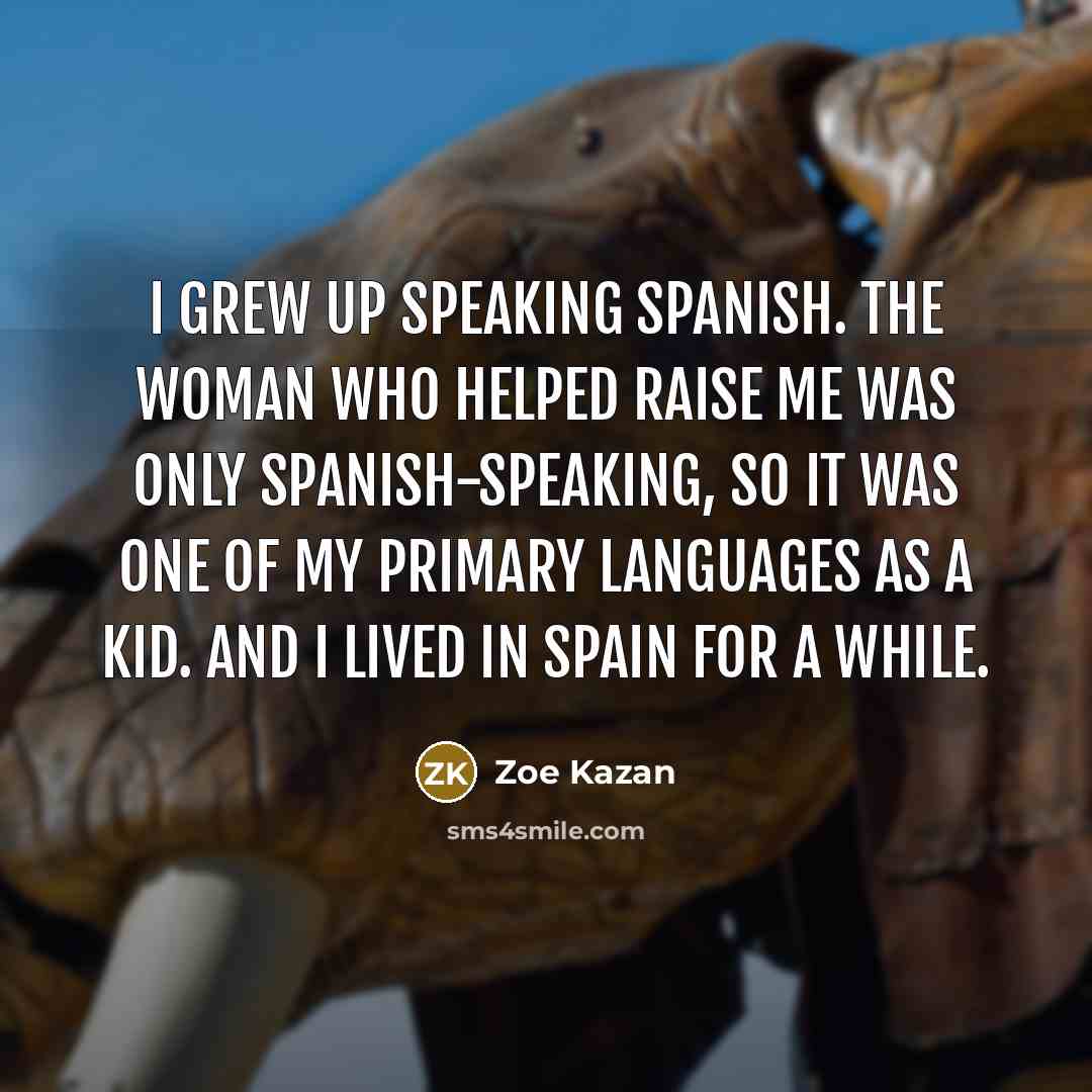 “I grew up speaking Spanish. The woman who helped raise…” quote by Zoe Kazan
