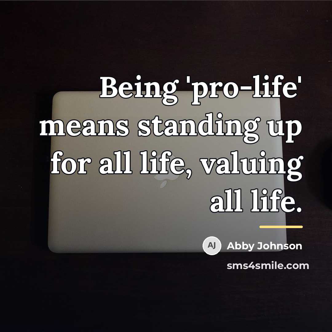 “Being 'pro-life' means standing up for all life, valuing all…” quote by Abby Johnson