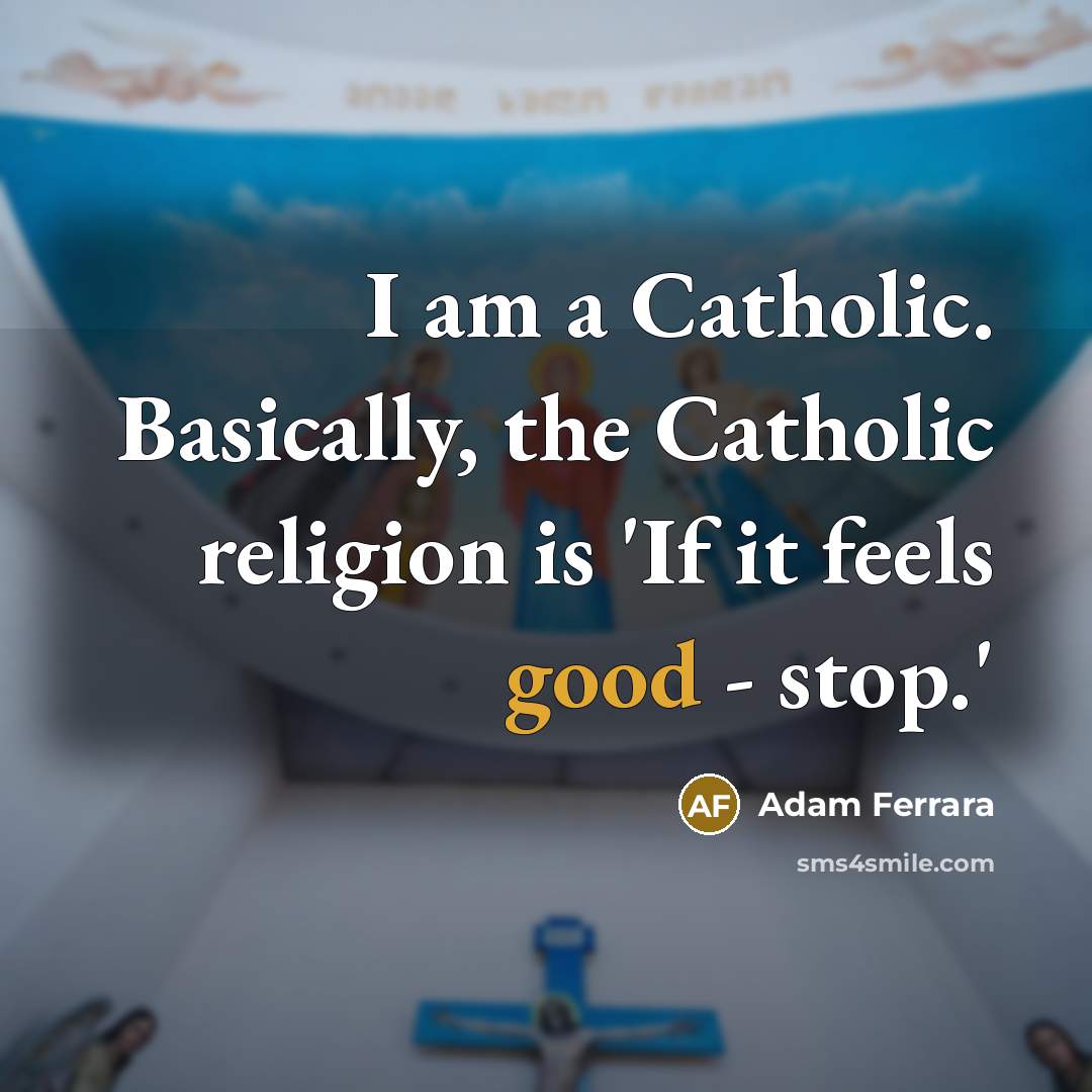 “I am a Catholic. Basically, the Catholic religion is 'If…” quote by Adam Ferrara