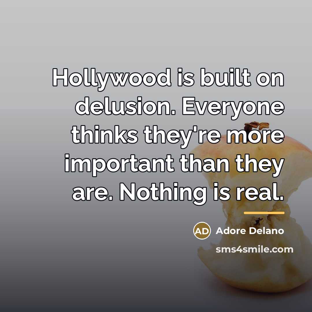 “Hollywood is built on delusion. Everyone thinks they're more important…” quote by Adore Delano