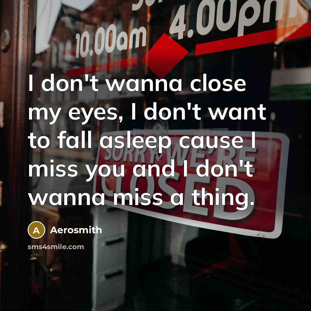 “I don't wanna close my eyes, I don't want to…” quote by Aerosmith