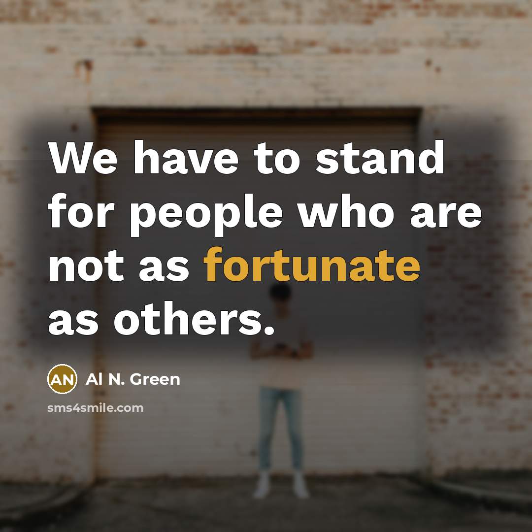 “We have to stand for people who are not as…” quote by Al N. Green
