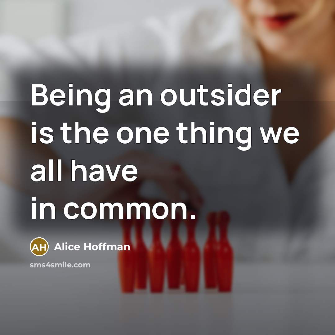 “Being an outsider is the one thing we all have…” quote by Alice Hoffman