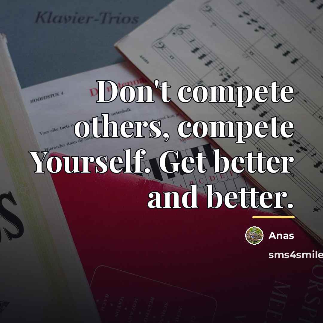 “Don't compete others, compete Yourself. Get better and better.…” quote by Anas