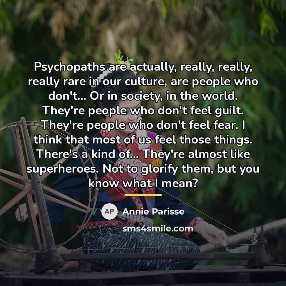 “Psychopaths are actually, really, really, really rare in our culture,…” quote by Annie Parisse