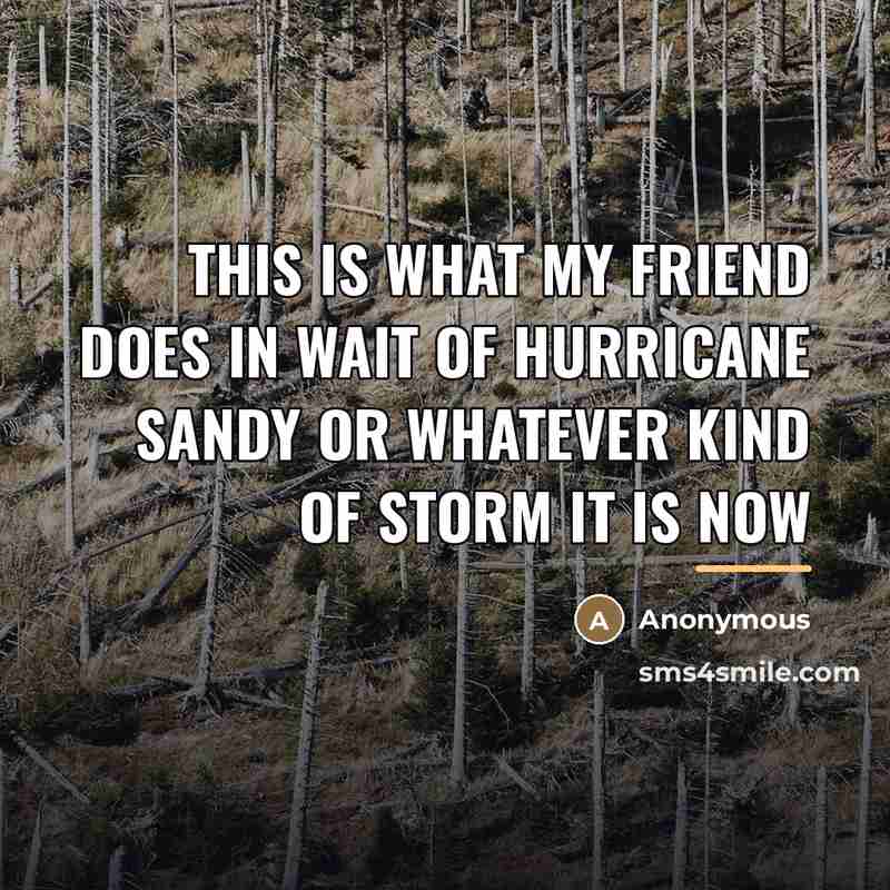“This is what my friend does in wait of Hurricane…” quote by Anonymous