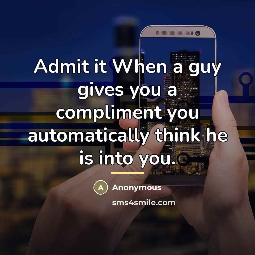 “Admit it When a guy gives you a compliment you…” quote by Anonymous