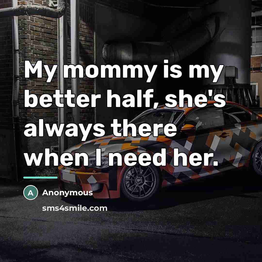 “My mommy is my better half, she's always there when…” quote by Anonymous