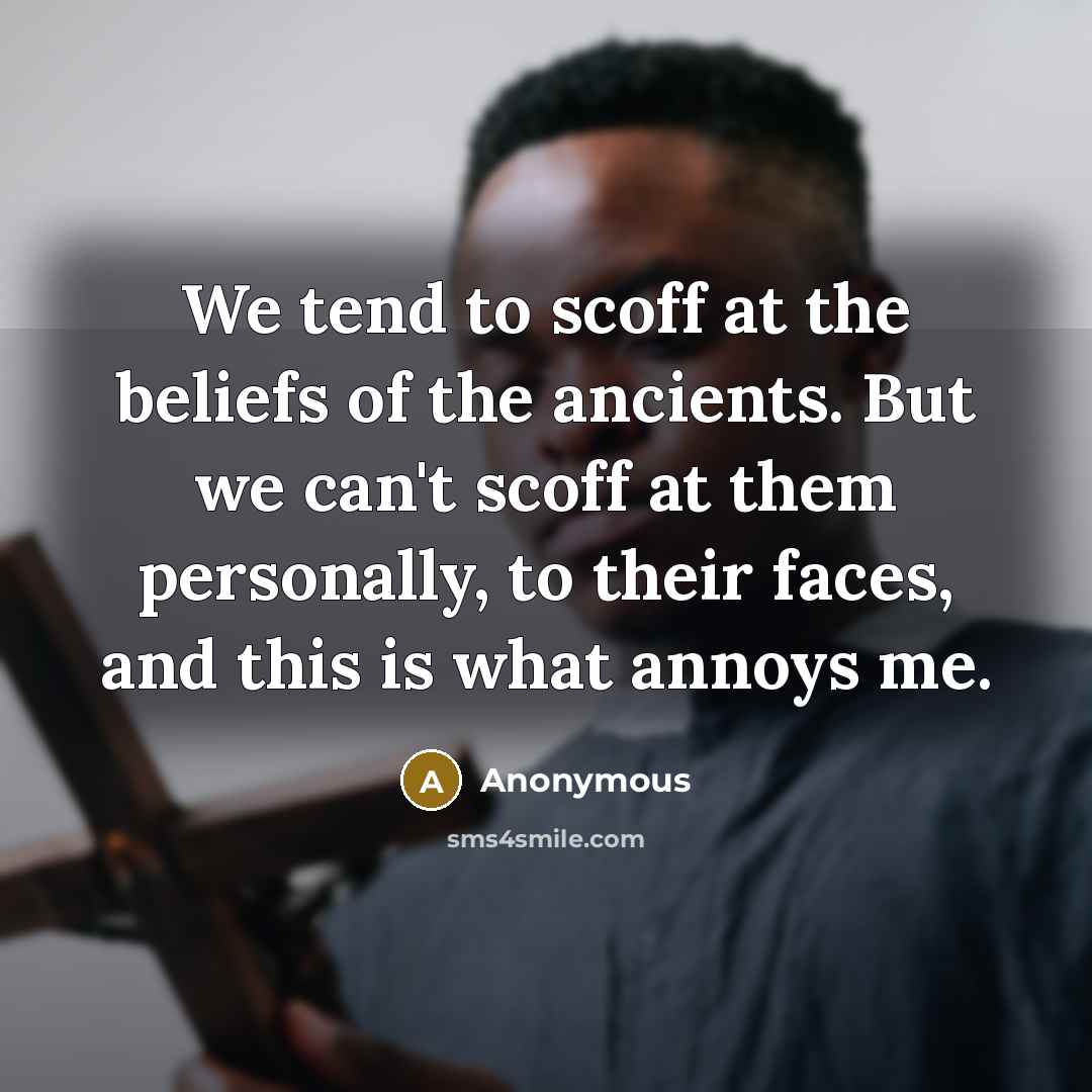 “We tend to scoff at the beliefs of the ancients.…” quote by Anonymous