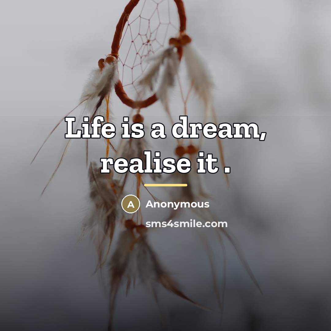 “Life is a dream, realise it .…” quote by Anonymous