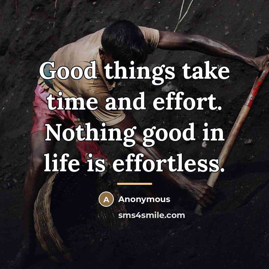 “Good things take time and effort. Nothing good in life…” quote by Anonymous