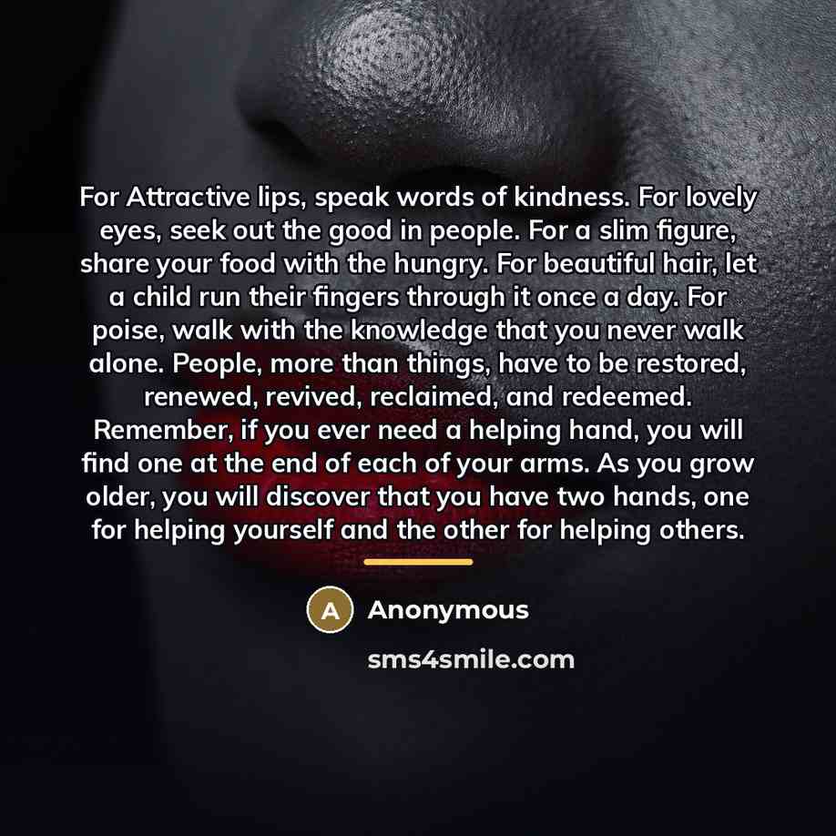 “For Attractive lips, speak words of kindness. For lovely eyes,…” quote by Anonymous