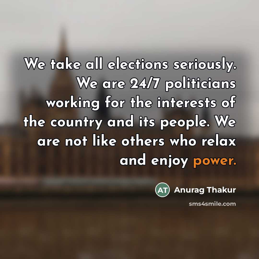 “We take all elections seriously. We are 24/7 politicians working…” quote by Anurag Thakur