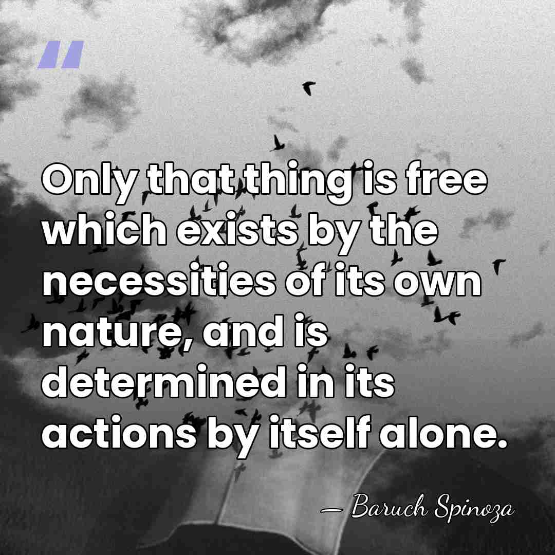 Only that thing is free which exists by the necessities of its&hellip; - Baruch Spinoza
