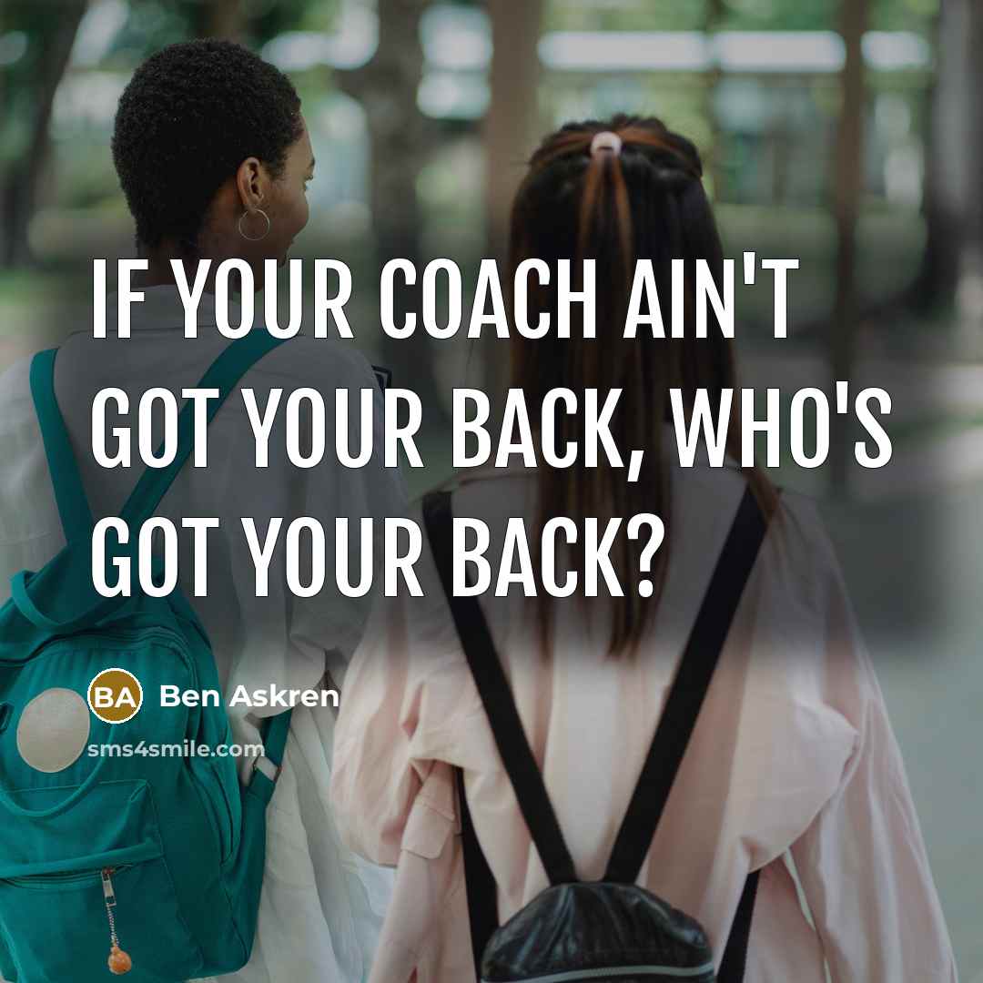 “If your coach ain't got your back, who's got your…” quote by Ben Askren