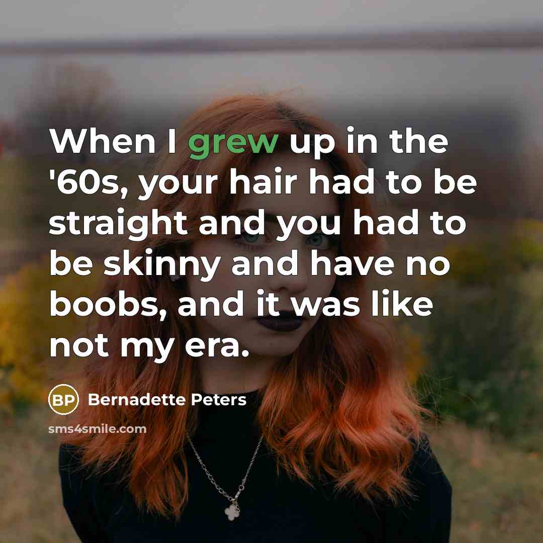 “When I grew up in the '60s, your hair had…” quote by Bernadette Peters