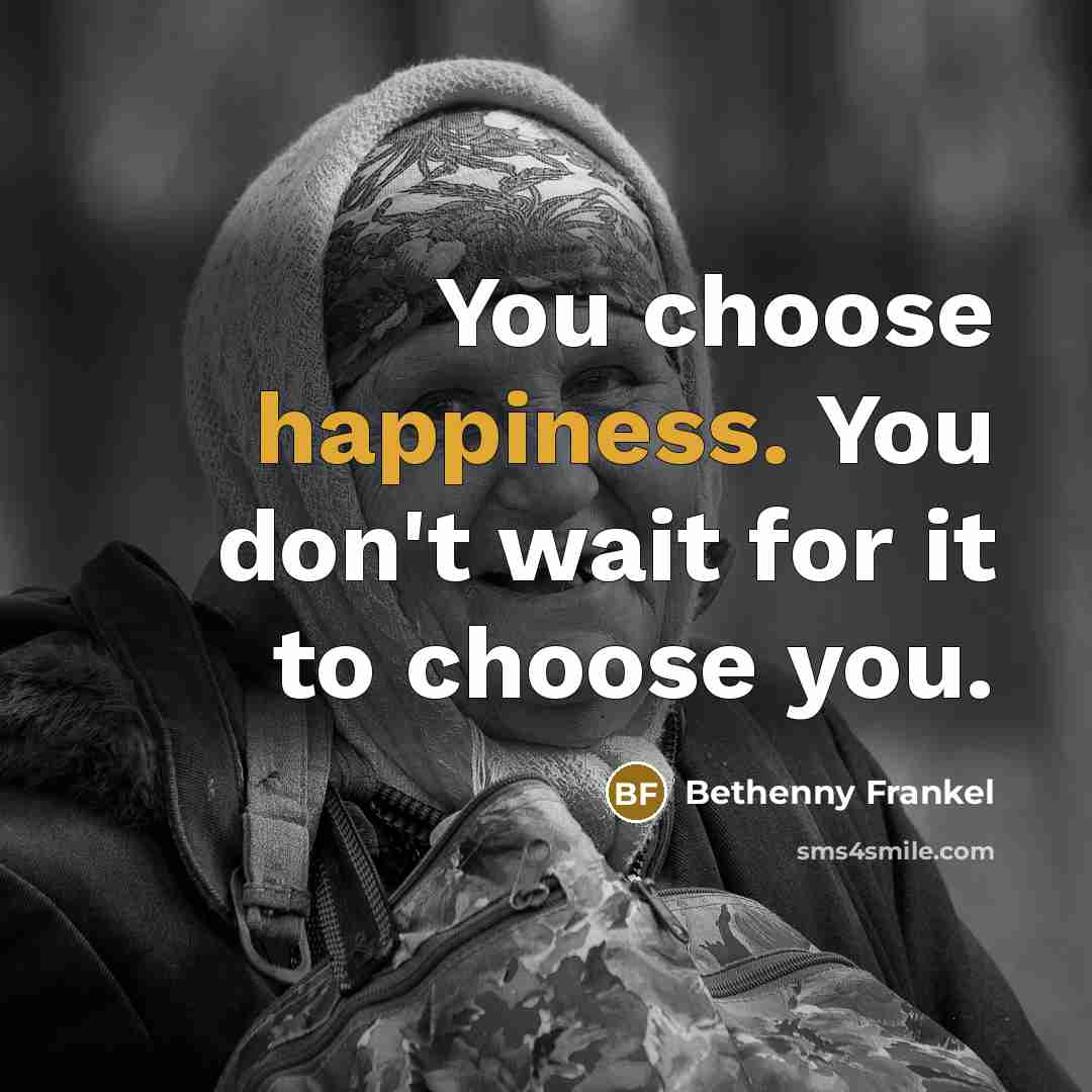 “You choose happiness. You don't wait for it to choose…” quote by Bethenny Frankel