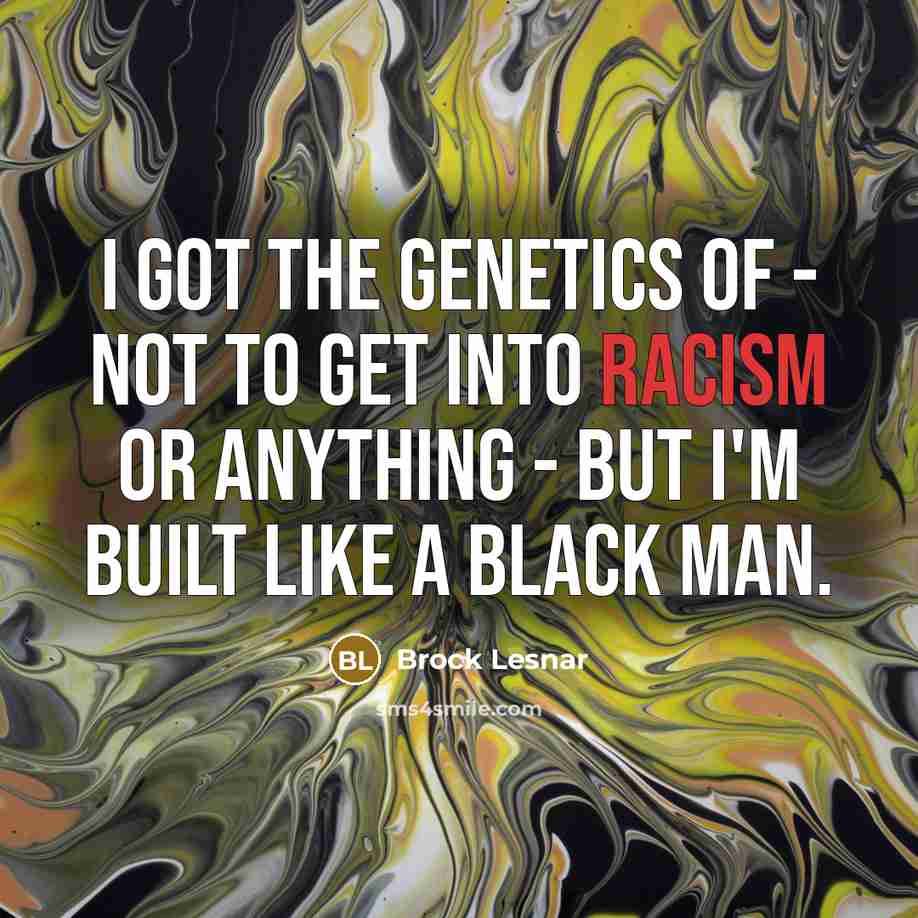 “I got the genetics of - not to get into…” quote by Brock Lesnar