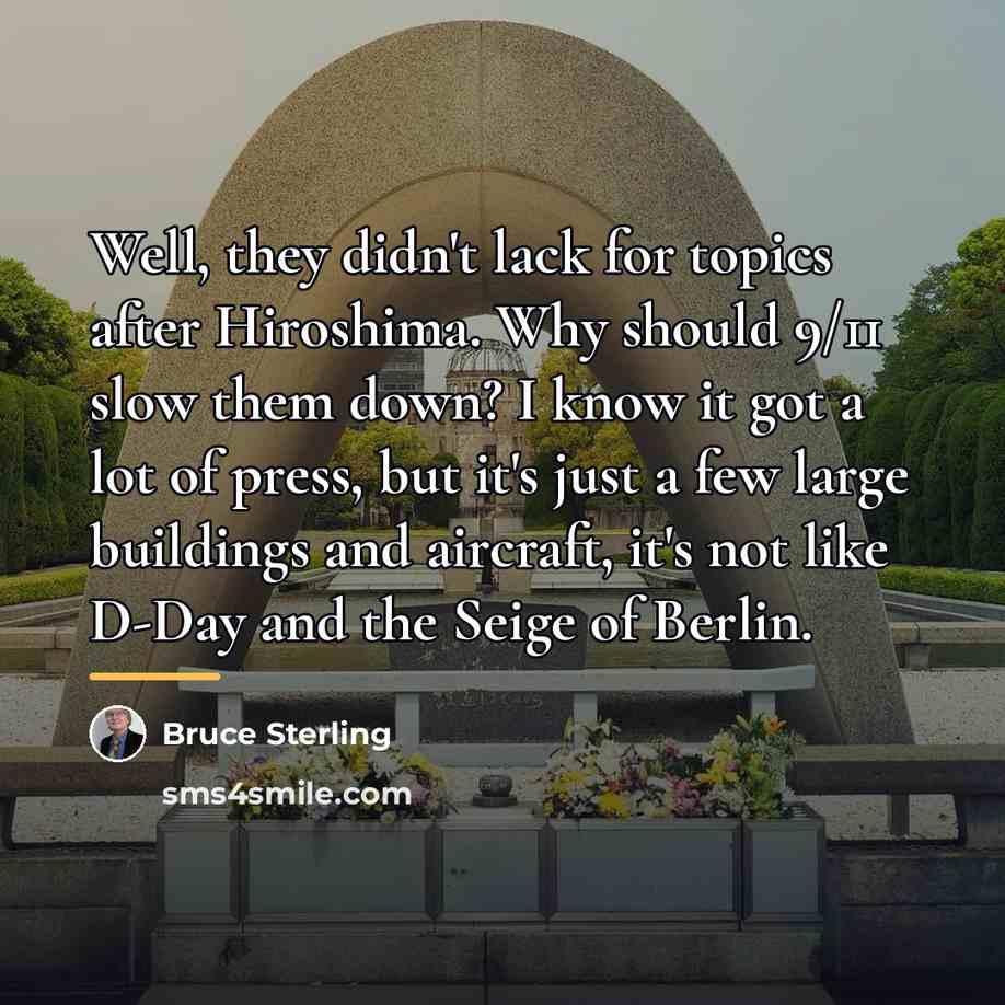 “Well, they didn't lack for topics after Hiroshima. Why should…” quote by Bruce Sterling
