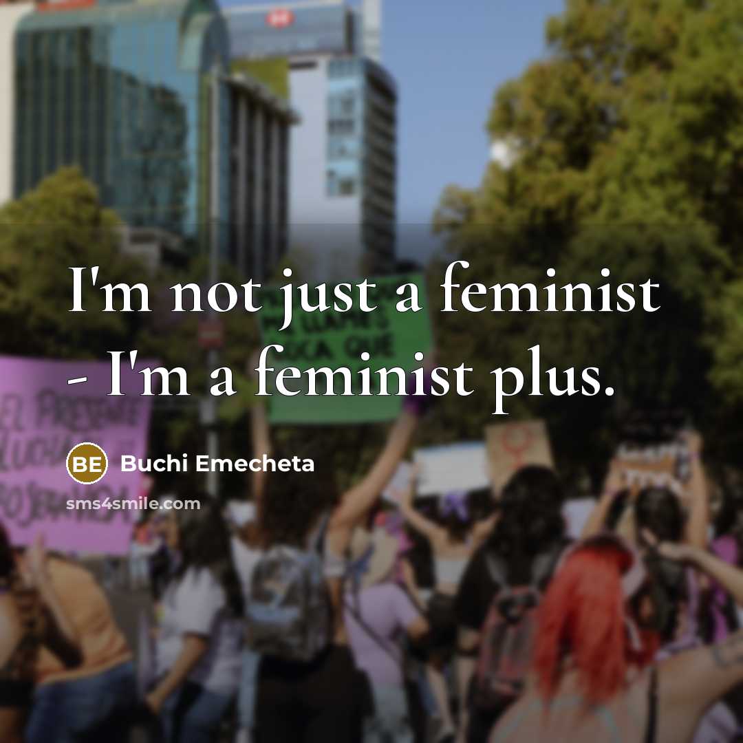 “I'm not just a feminist - I'm a feminist plus.…” quote by Buchi Emecheta