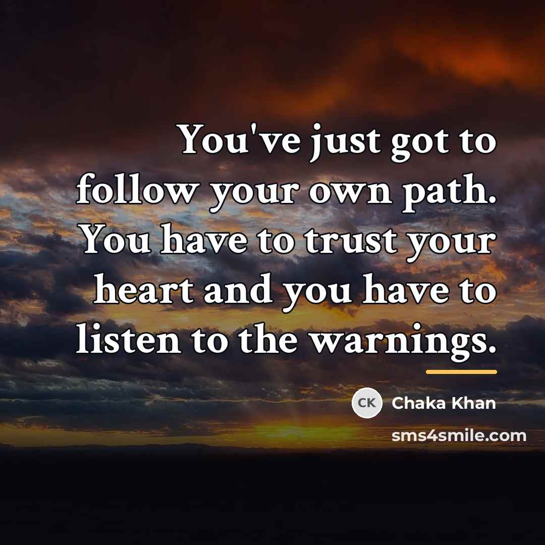 “You've just got to follow your own path. You have…” quote by Chaka Khan