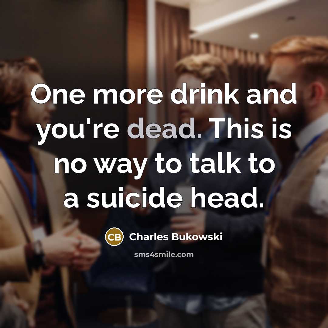 “One more drink and you're dead. This is no way…” quote by Charles Bukowski