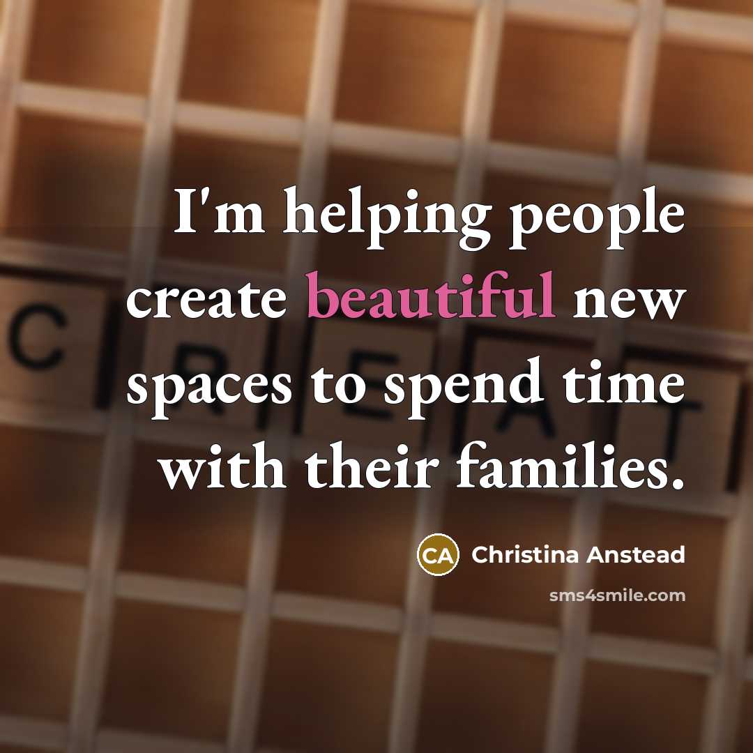 “I'm helping people create beautiful new spaces to spend time…” quote by Christina Anstead