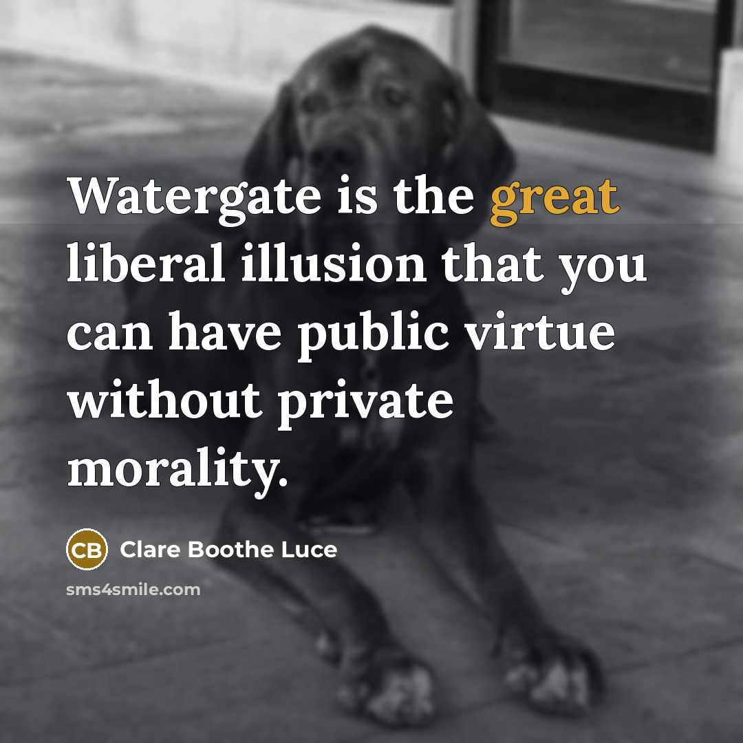 “Watergate is the great liberal illusion that you can have…” quote by Clare Boothe Luce