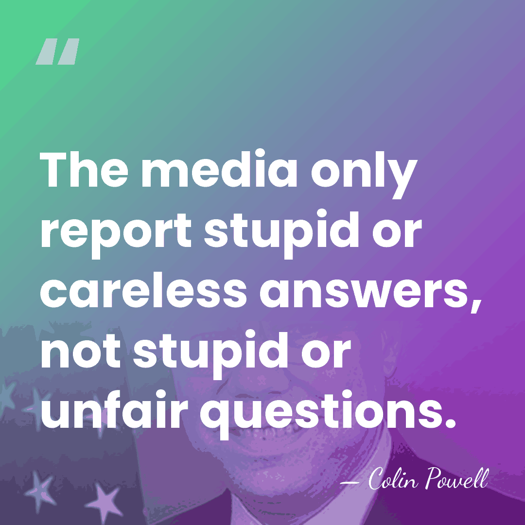 The media only report stupid or careless answers, not stupid or unfair&hellip; - Colin Powell