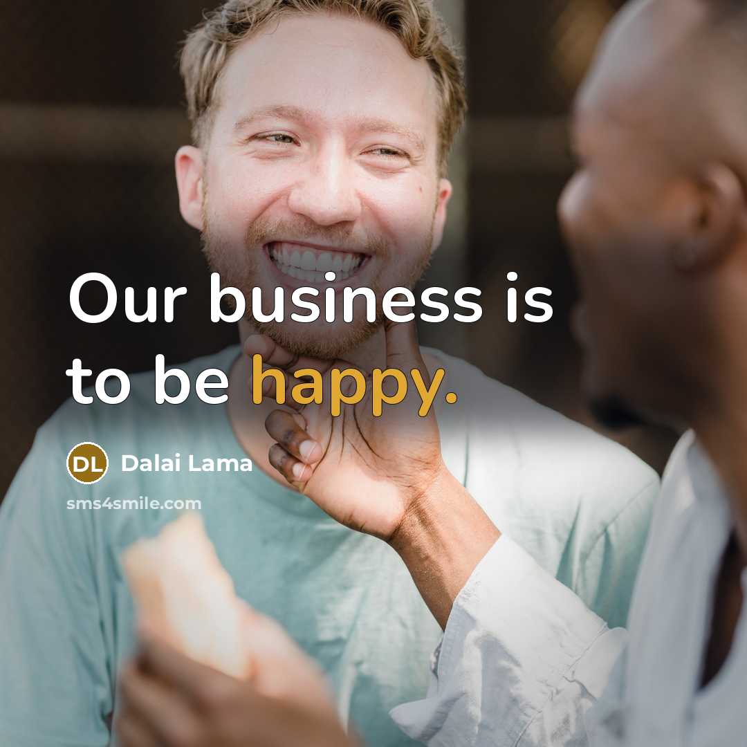 “Our business is to be happy.…” quote by Dalai Lama