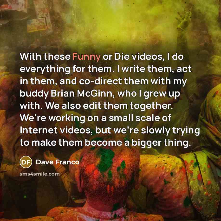 “With these Funny or Die videos, I do everything for…” quote by Dave Franco