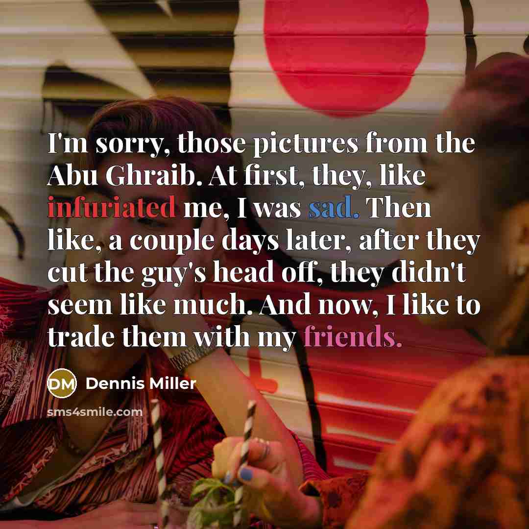 “I'm sorry, those pictures from the Abu Ghraib. At first,…” quote by Dennis Miller