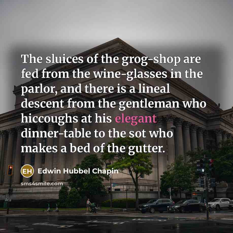 “The sluices of the grog-shop are fed from the wine-glasses…” quote by Edwin Hubbel Chapin