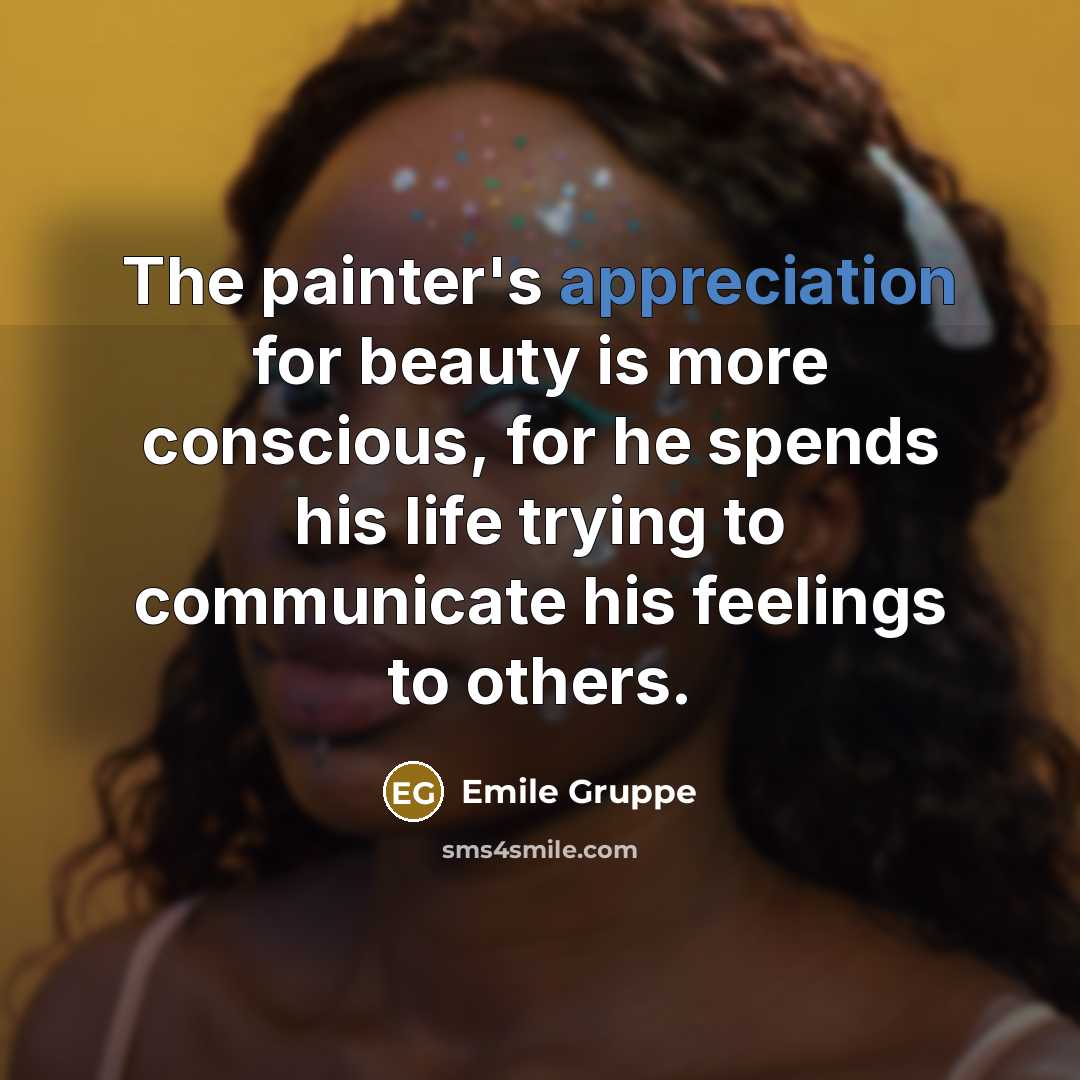 “The painter's appreciation for beauty is more conscious, for he…” quote by Emile Gruppe