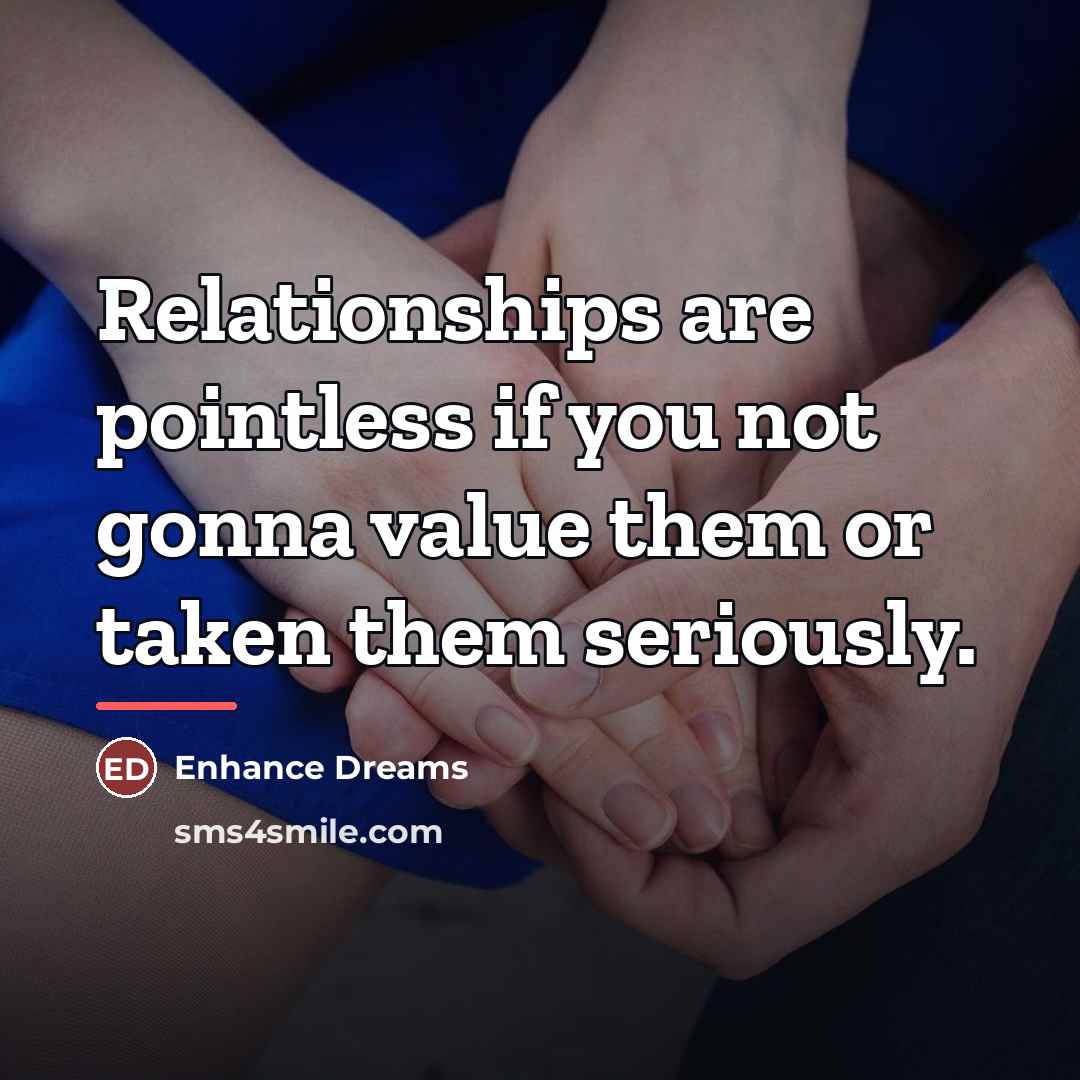 “Relationships are pointless if you not gonna value them or…” quote by Enhance Dreams