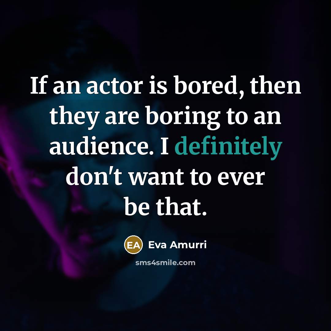 “If an actor is bored, then they are boring to…” quote by Eva Amurri