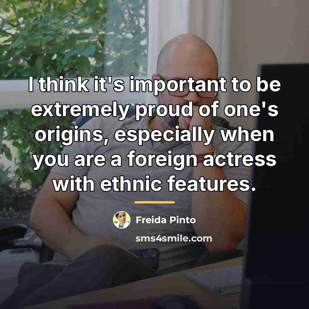“I think it's important to be extremely proud of one's…” quote by Freida Pinto