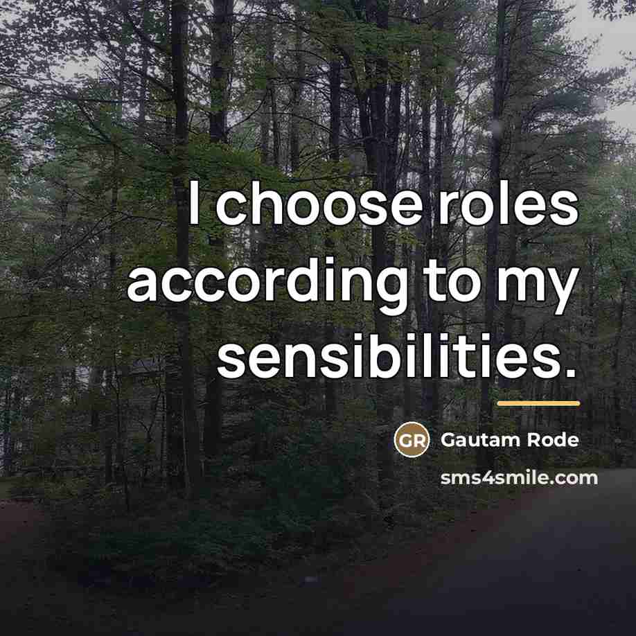 “I choose roles according to my sensibilities.…” quote by Gautam Rode