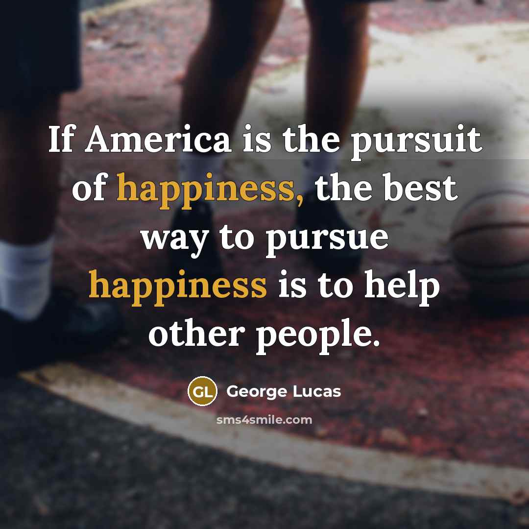 “If America is the pursuit of happiness, the best way…” quote by George Lucas