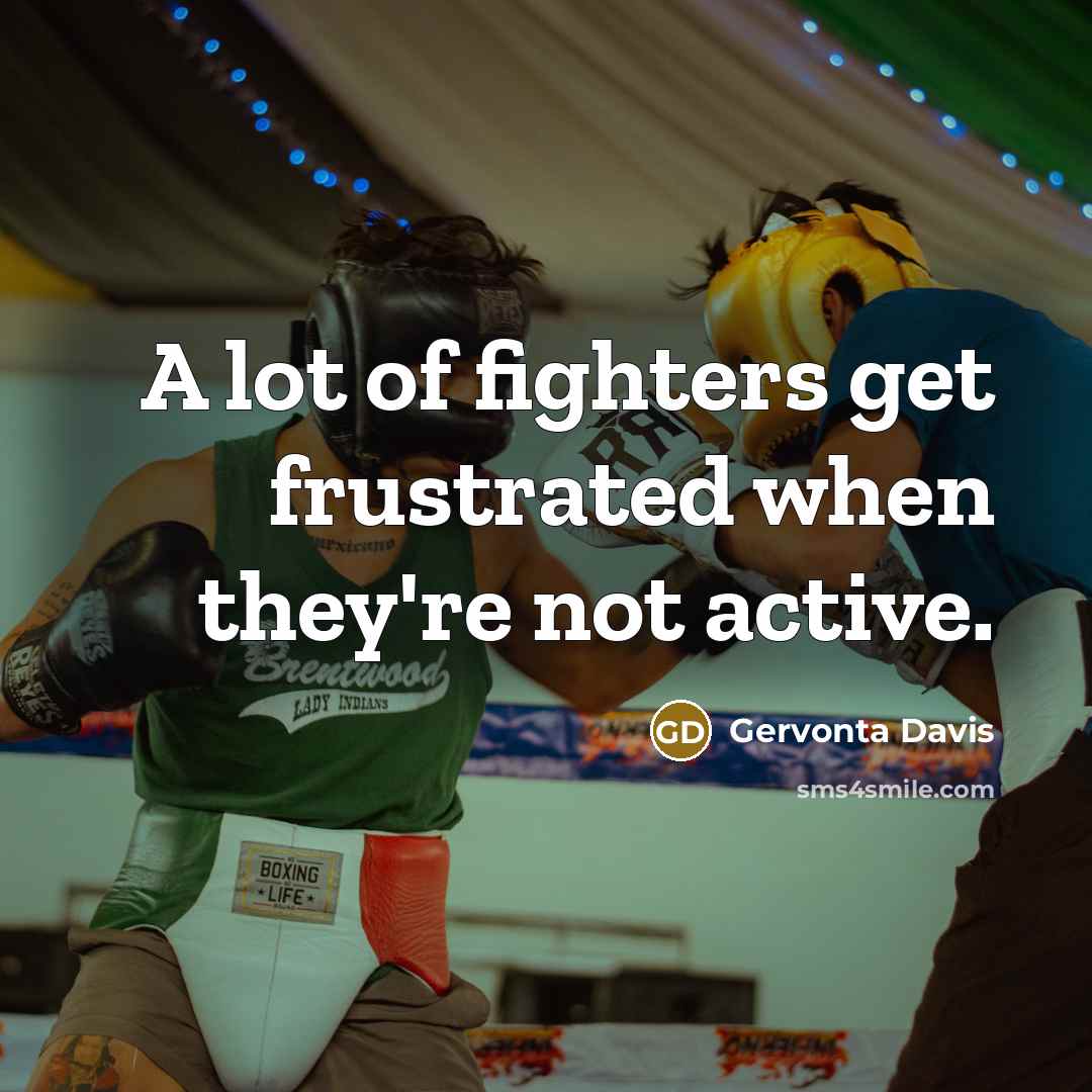 “A lot of fighters get frustrated when they're not active.…” quote by Gervonta Davis
