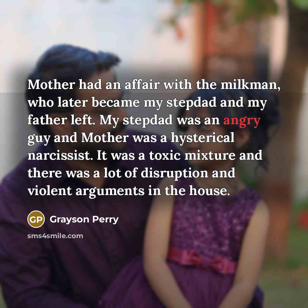 “Mother had an affair with the milkman, who later became…” quote by Grayson Perry