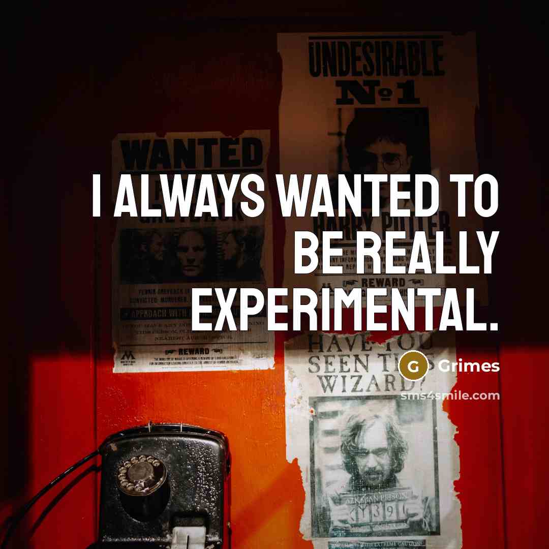 “I always wanted to be really experimental.…” quote by Grimes