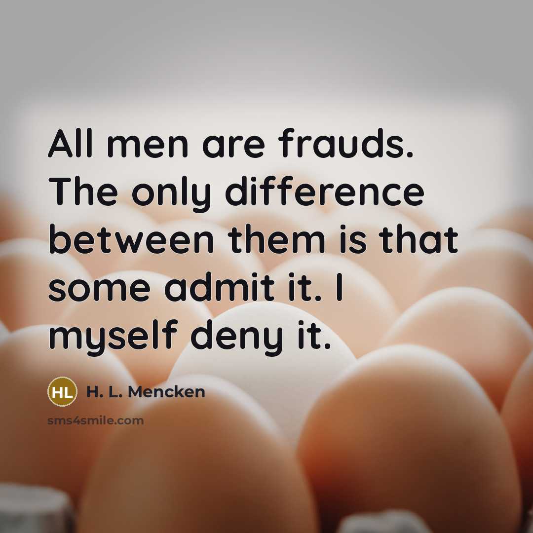 “All men are frauds. The only difference between them is…” quote by H. L. Mencken