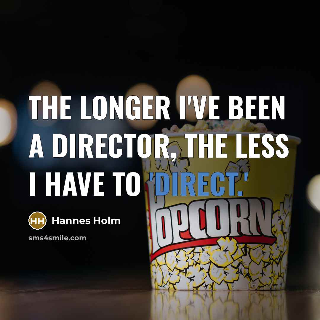 “The longer I've been a director, the less I have…” quote by Hannes Holm