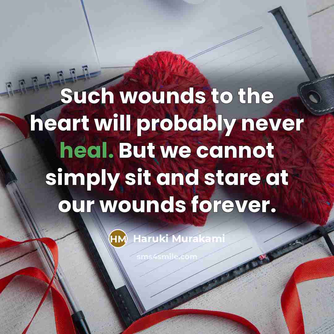 “Such wounds to the heart will probably never heal. But…” quote by Haruki Murakami