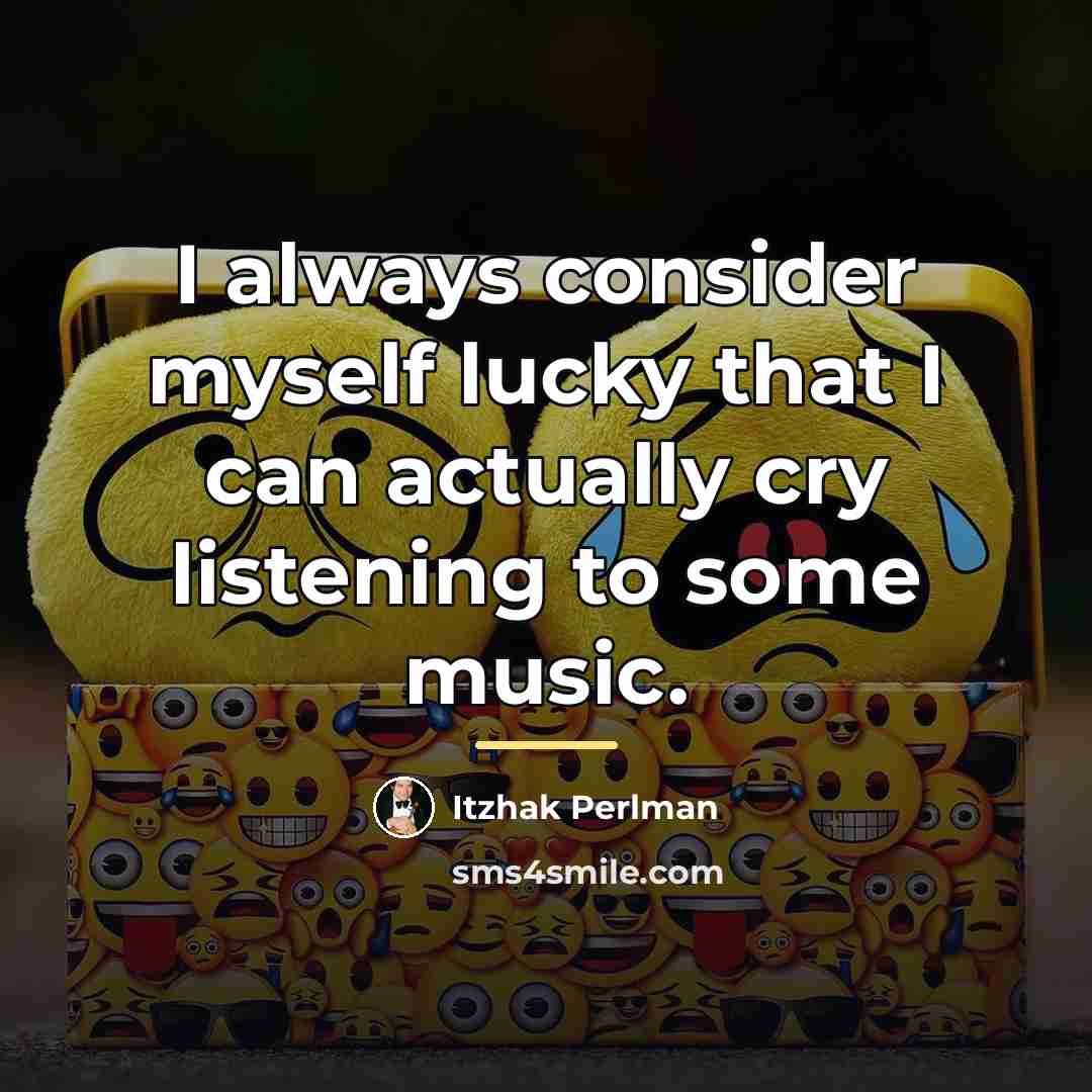 “I always consider myself lucky that I can actually cry…” quote by Itzhak Perlman