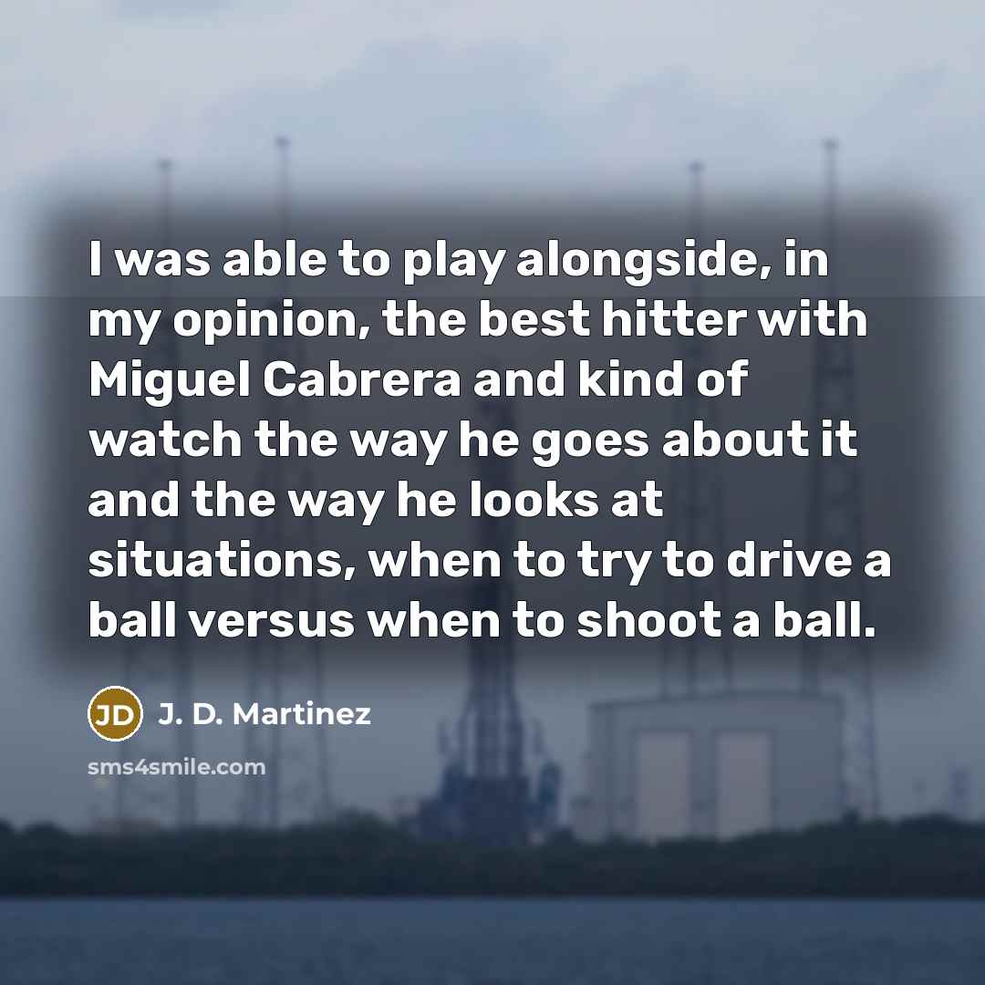 “I was able to play alongside, in my opinion, the…” quote by J. D. Martinez