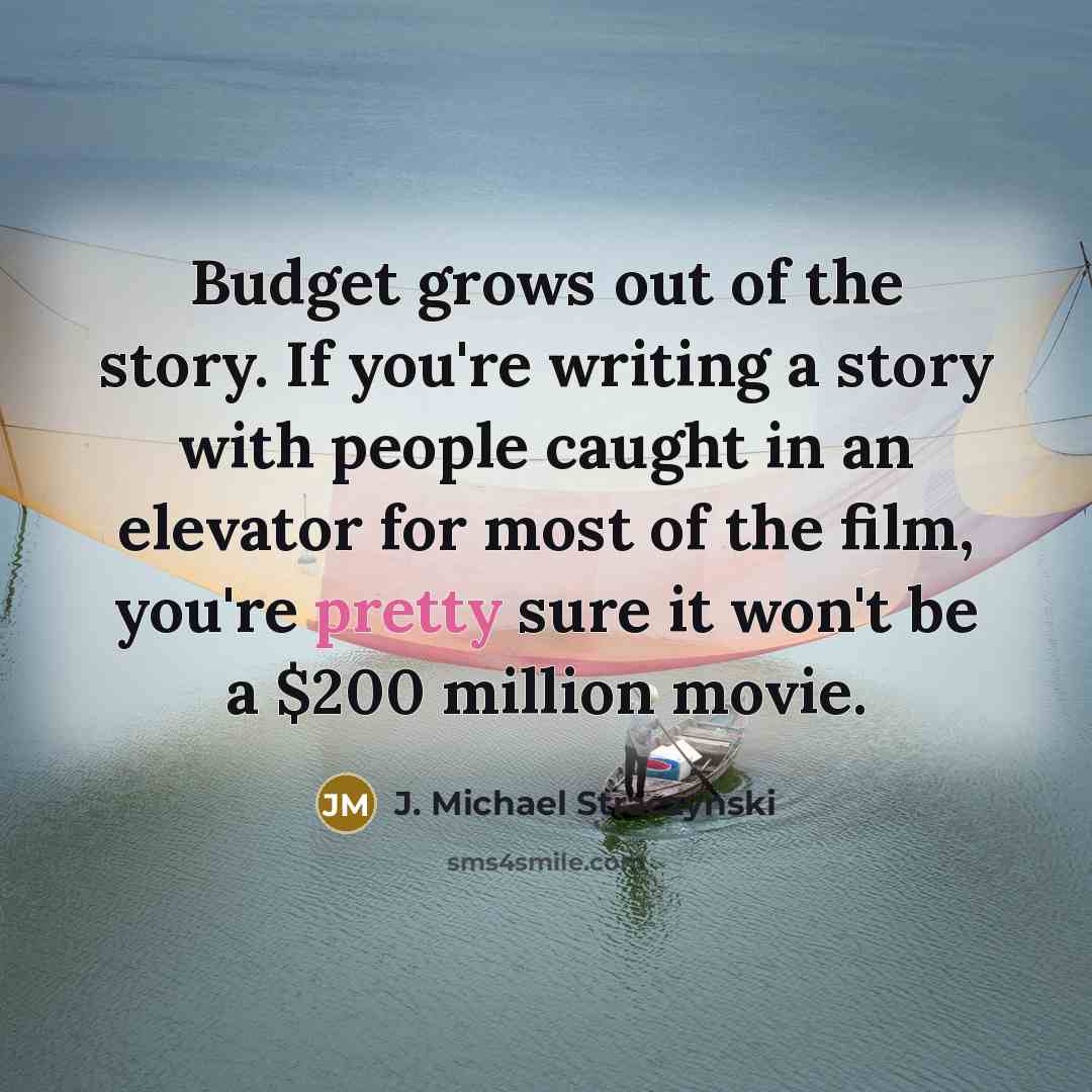 “Budget grows out of the story. If you're writing a…” quote by J. Michael Straczynski