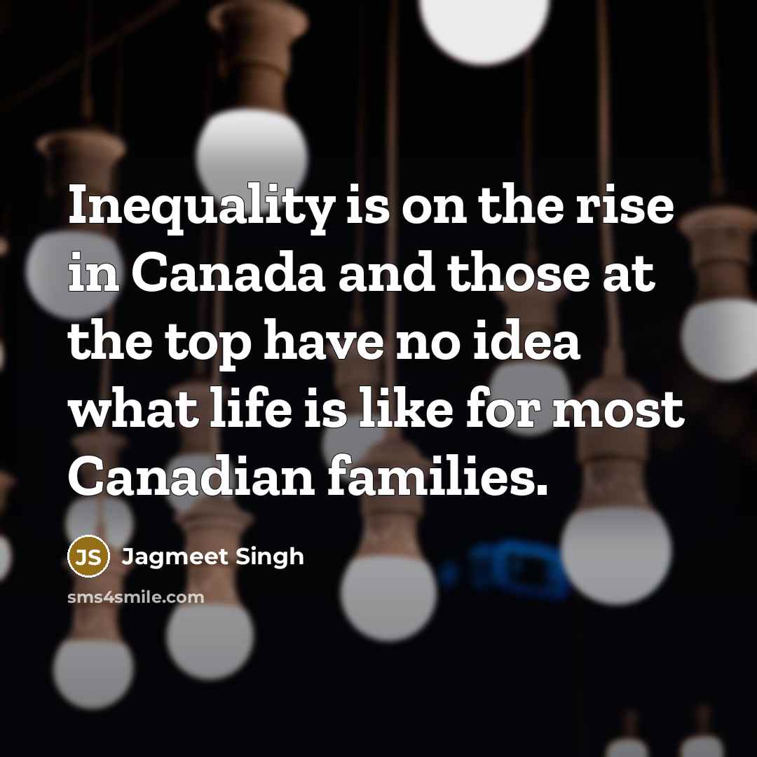 “Inequality is on the rise in Canada and those at…” quote by Jagmeet Singh