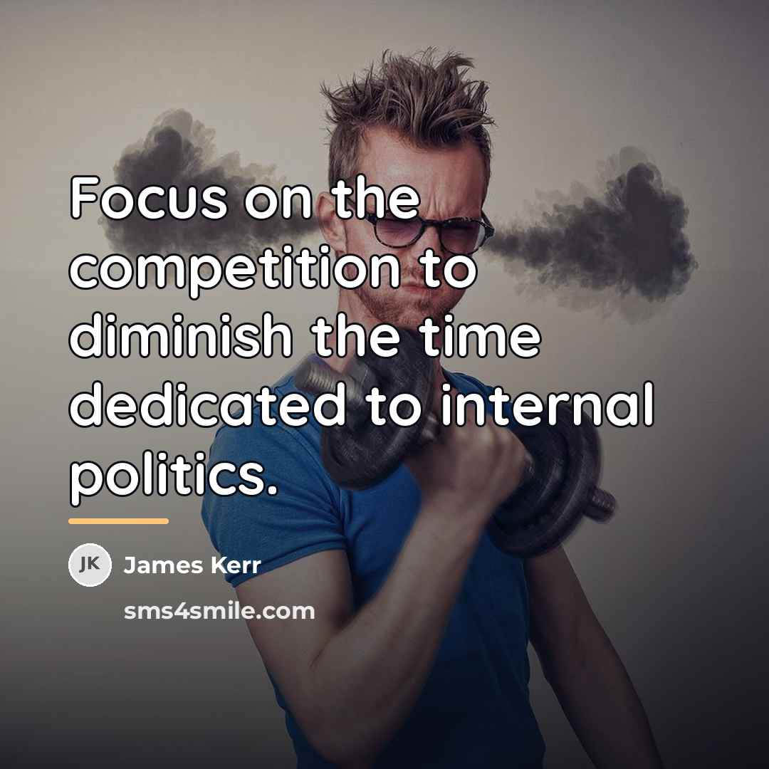 “Focus on the competition to diminish the time dedicated to…” quote by James Kerr
